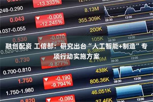 融创配资 工信部：研究出台“人工智能+制造”专项行动实施方案